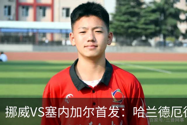 挪威VS塞内加尔首发：哈兰德厄德高领军 马内搭杰克逊